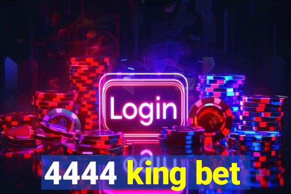 4444 king bet